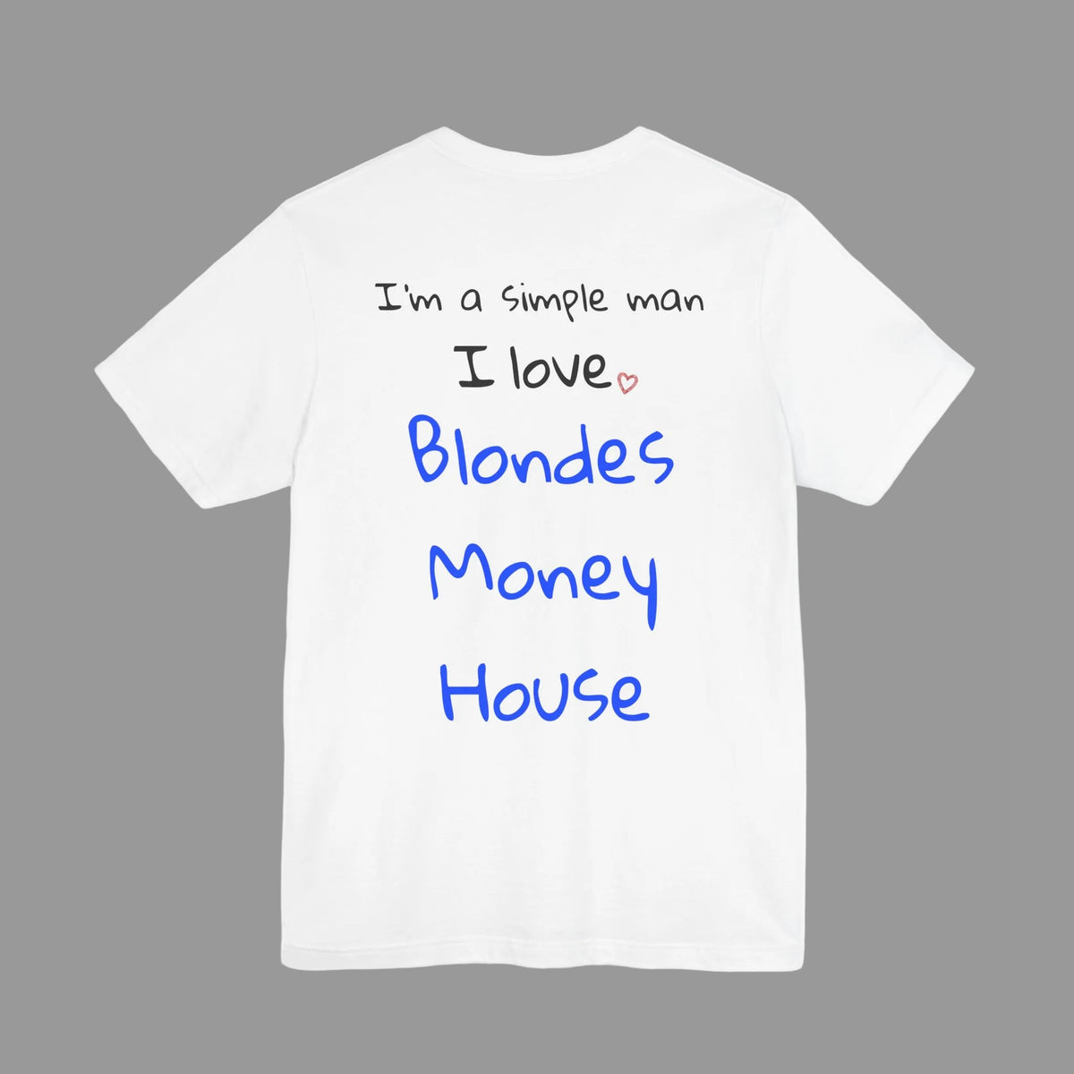 I'm simple man I love Blondes, Money, House