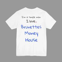 I'm simple man, I love Brunettes, Money, House